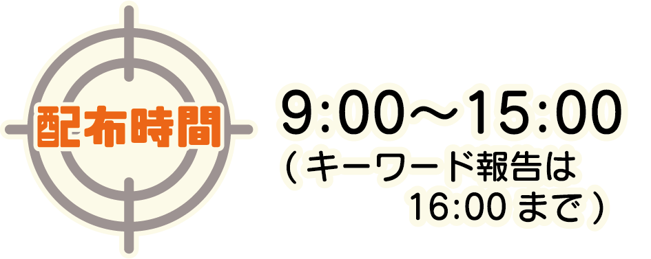 配布時間 9:00〜15:00（キーワード報告は16:00まで）